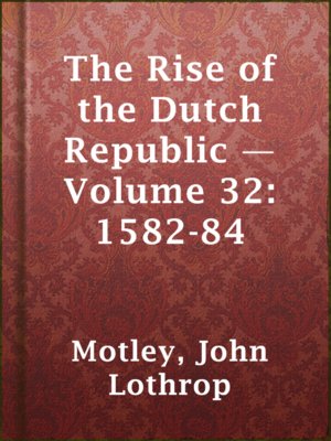cover image of The Rise of the Dutch Republic — Volume 32: 1582-84